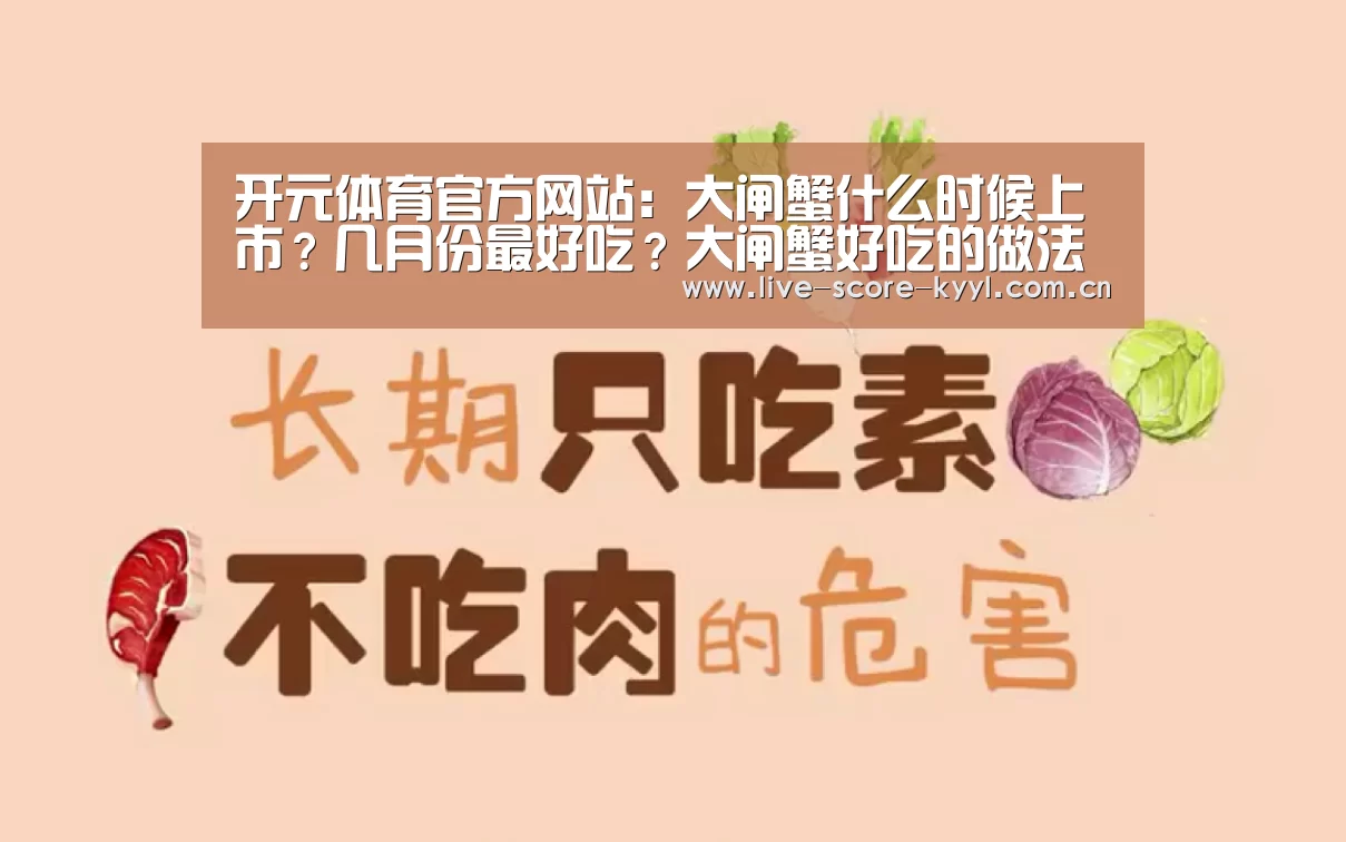 开元体育官方网站:大闸蟹什么时候上市?几月份最好吃?大闸蟹好吃的做法(图3) 开元体育官方网站